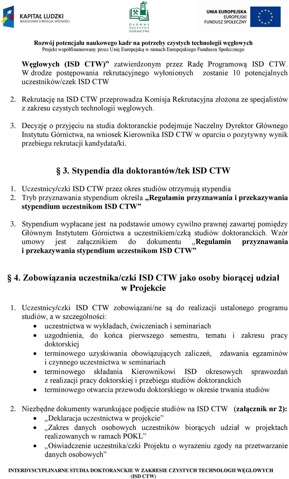 Decyzję o przyjęciu na studia doktoranckie podejmuje Naczelny Dyrektor Głównego Instytutu Górnictwa, na wniosek Kierownika ISD CTW w oparciu o pozytywny wynik przebiegu rekrutacji kandydata/ki. 3.