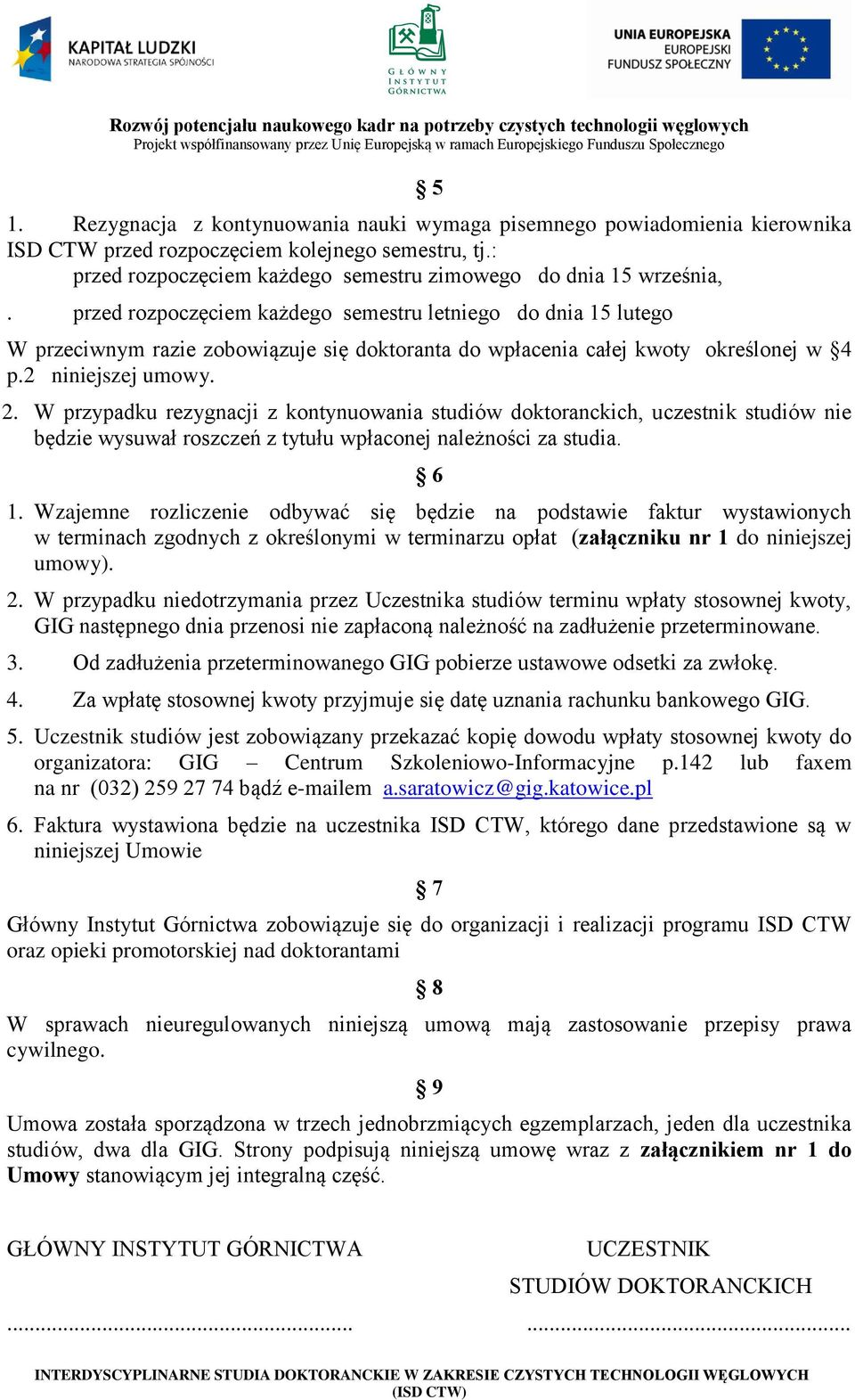 W przypadku rezygnacji z kontynuowania studiów doktoranckich, uczestnik studiów nie będzie wysuwał roszczeń z tytułu wpłaconej należności za studia. 6 1.