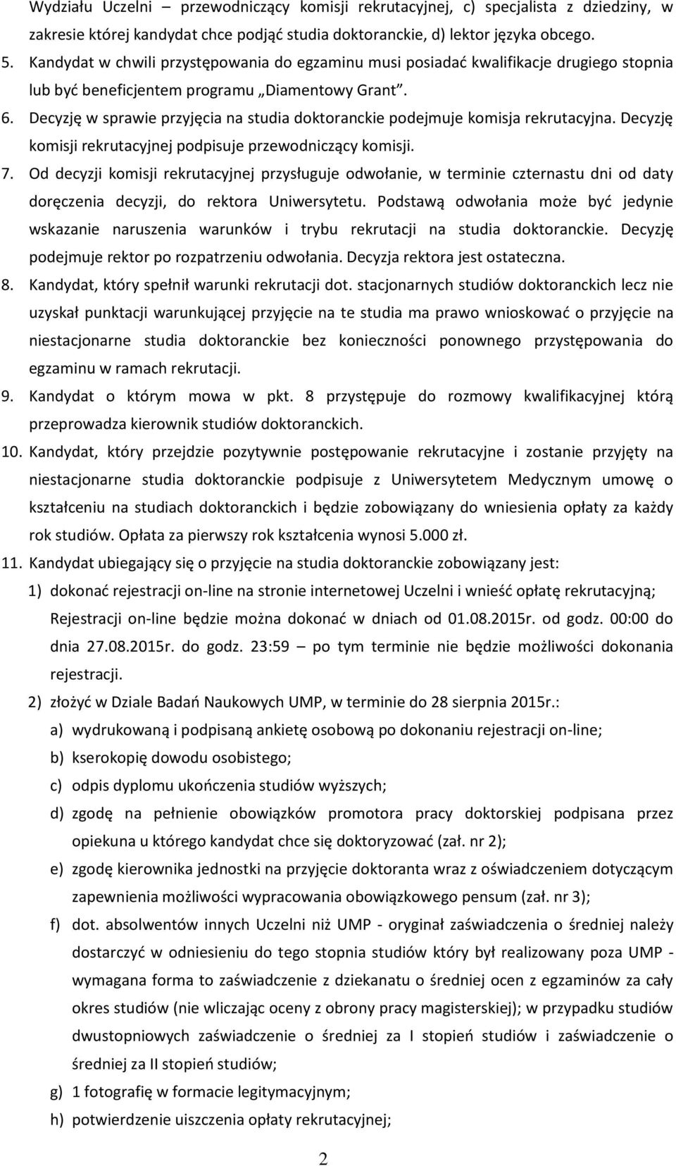 Decyzję w sprawie przyjęcia na studia doktoranckie podejmuje komisja rekrutacyjna. Decyzję komisji rekrutacyjnej podpisuje przewodniczący komisji. 7.