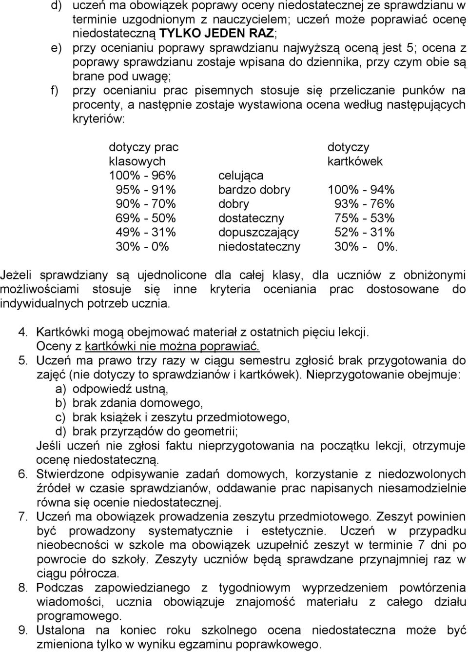 procenty, a następnie zostaje wystawiona ocena według następujących kryteriów: dotyczy prac dotyczy klasowych kartkówek 100% - 96% celująca 95% - 91% bardzo dobry 100% - 94% 90% - 70% dobry 93% - 76%