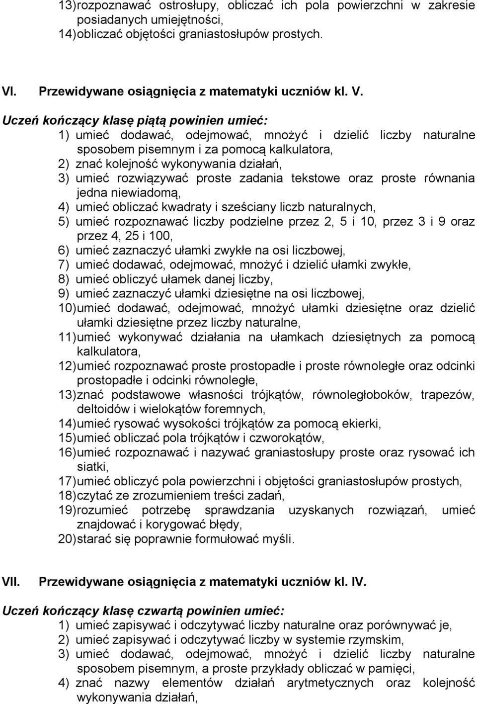 Uczeń kończący klasę piątą powinien umieć: 1) umieć dodawać, odejmować, mnożyć i dzielić liczby naturalne sposobem pisemnym i za pomocą kalkulatora, 2) znać kolejność wykonywania działań, 3) umieć