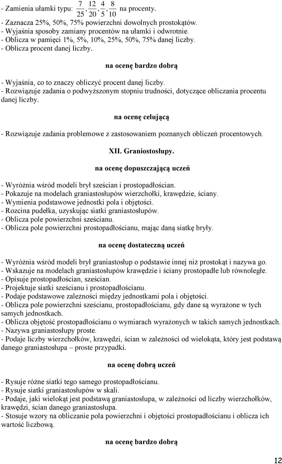 - Rozwiązuje zadania o podwyższonym stopniu trudności, dotyczące obliczania procentu danej liczby. - Rozwiązuje zadania problemowe z zastosowaniem poznanych obliczeń procentowych. XII. Graniostosłupy.