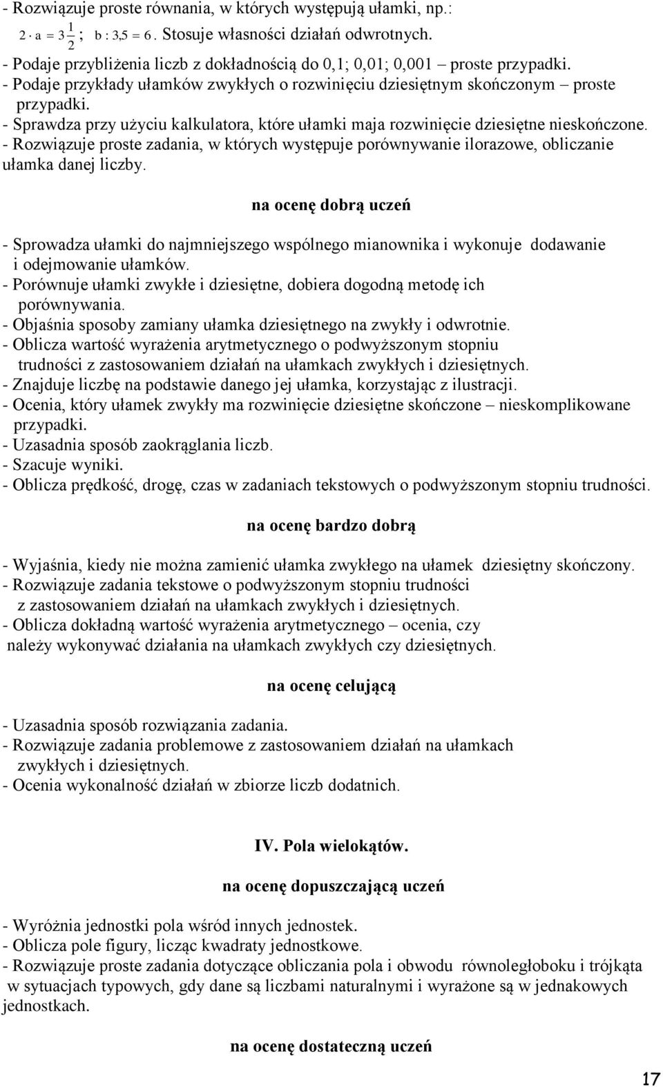 - Sprawdza przy użyciu kalkulatora, które ułamki maja rozwinięcie dziesiętne nieskończone. - Rozwiązuje proste zadania, w których występuje porównywanie ilorazowe, obliczanie ułamka danej liczby.