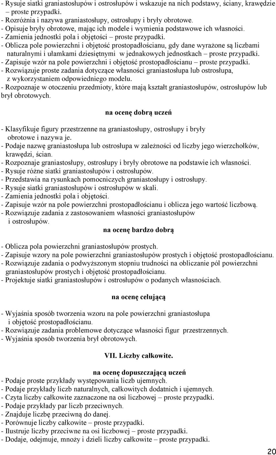 - Oblicza pole powierzchni i objętość prostopadłościanu, gdy dane wyrażone są liczbami naturalnymi i ułamkami dziesiętnymi w jednakowych jednostkach proste przypadki.