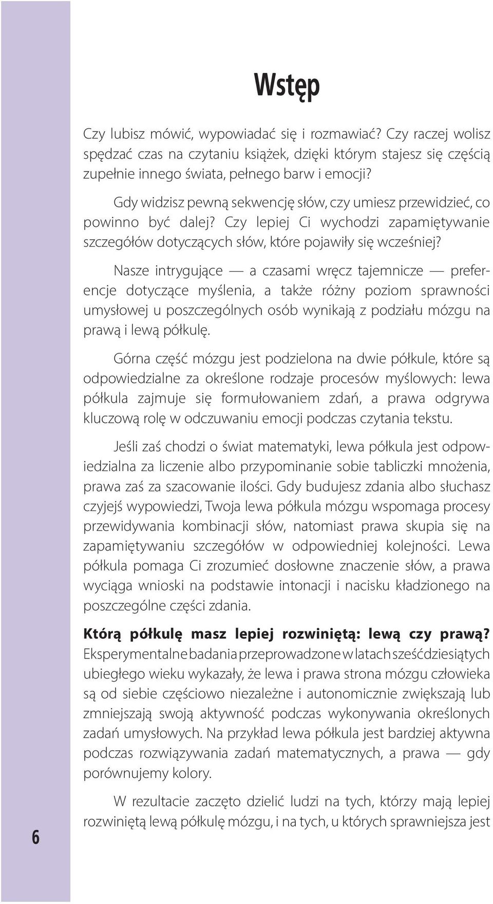 Nasze intrygujące a czasami wręcz tajemnicze preferencje dotyczące myślenia, a także różny poziom sprawności umysłowej u poszczególnych osób wynikają z podziału mózgu na prawą i lewą półkulę.