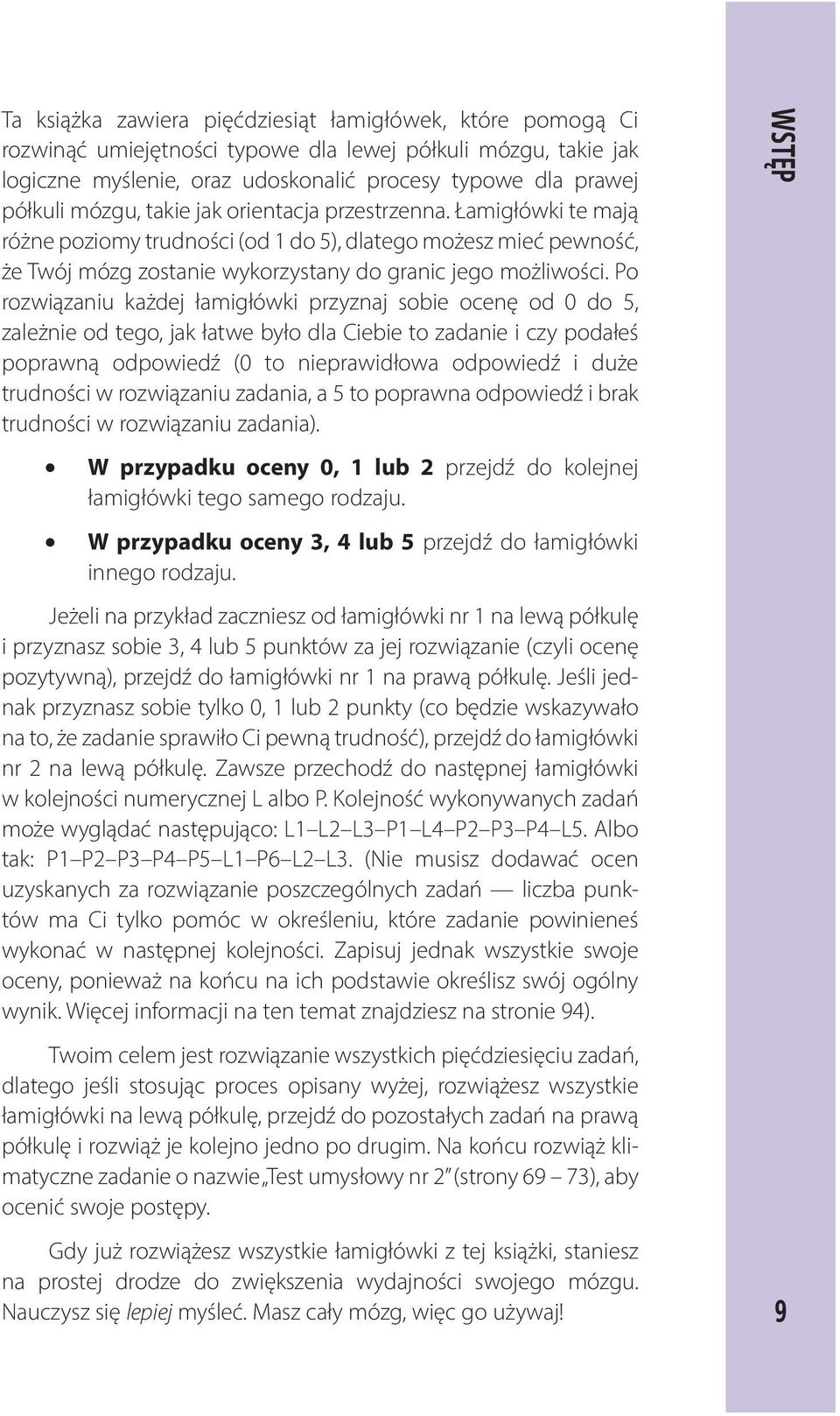 Po rozwiązaniu każdej łamigłówki przyznaj sobie ocenę od 0 do 5, zależnie od tego, jak łatwe było dla Ciebie to zadanie i czy podałeś poprawną odpowiedź (0 to nieprawidłowa odpowiedź i duże trudności