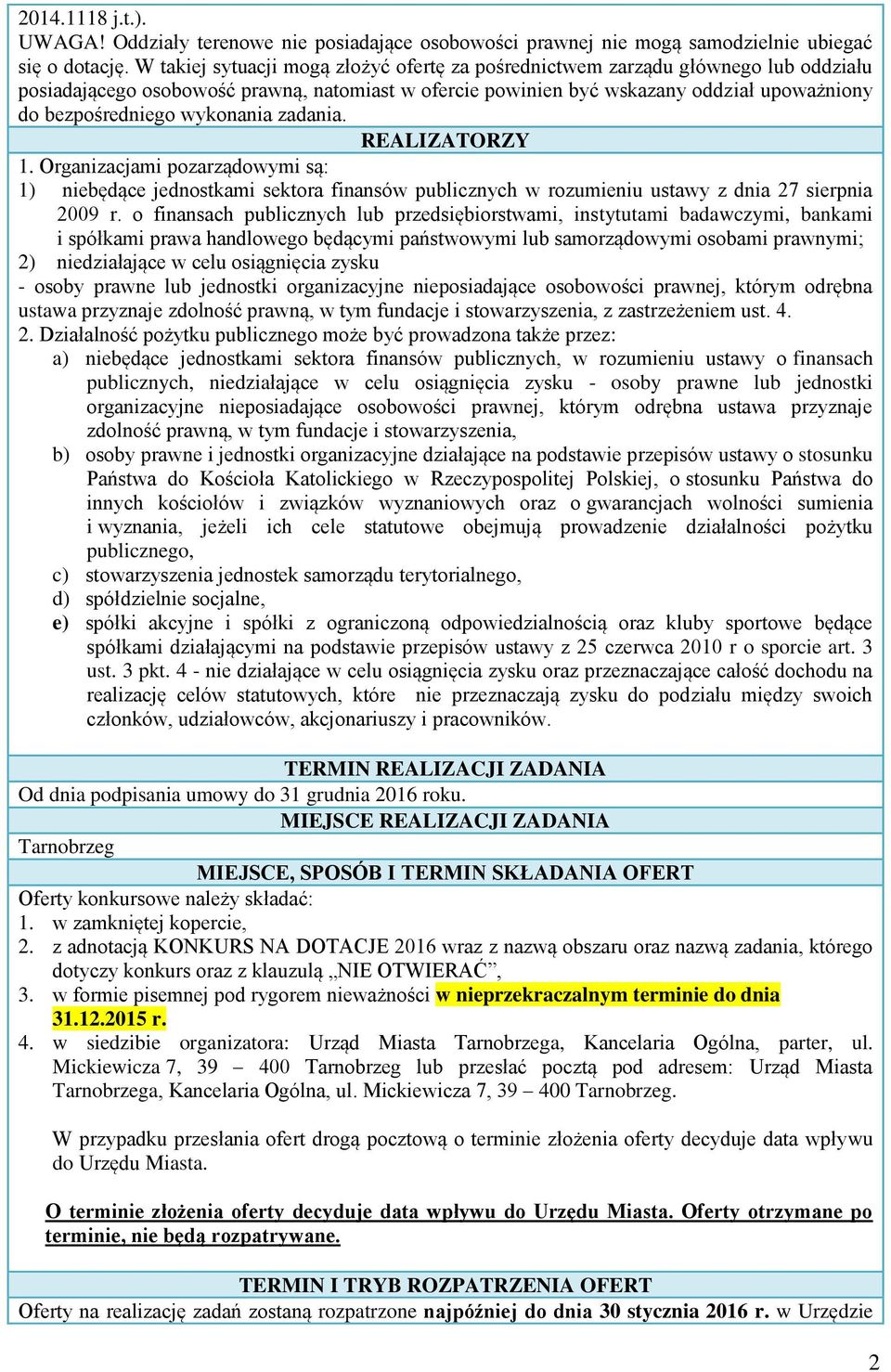 wykonania zadania. REALIZATORZY 1. Organizacjami pozarządowymi są: 1) niebędące jednostkami sektora finansów publicznych w rozumieniu ustawy z dnia 27 sierpnia 2009 r.