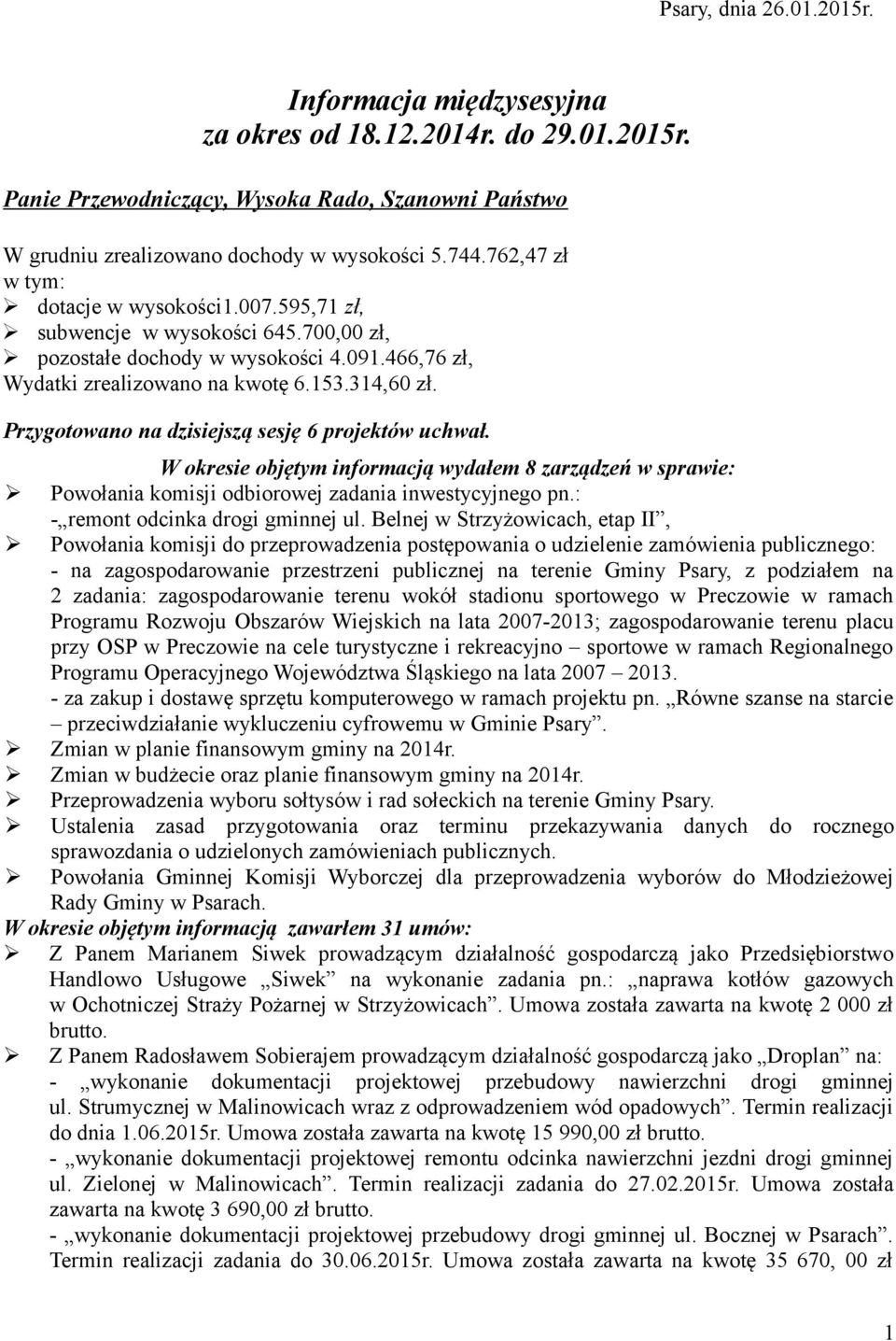 Przygotowano na dzisiejszą sesję 6 projektów uchwał. W okresie objętym informacją wydałem 8 zarządzeń w sprawie: Powołania komisji odbiorowej zadania inwestycyjnego pn.