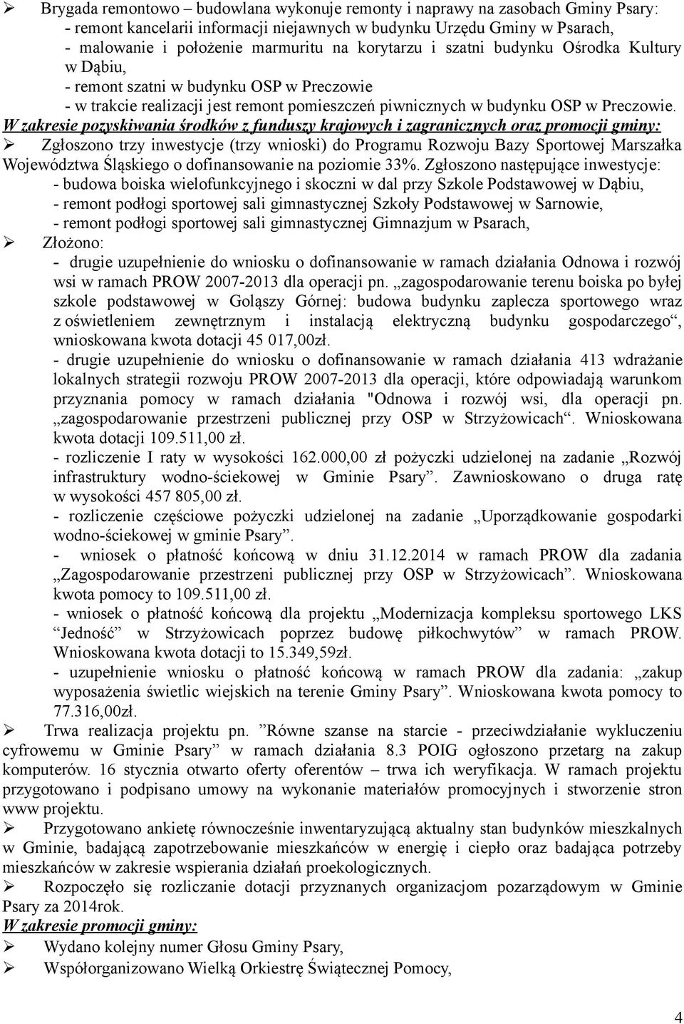 W zakresie pozyskiwania środków z funduszy krajowych i zagranicznych oraz promocji gminy: Zgłoszono trzy inwestycje (trzy wnioski) do Programu Rozwoju Bazy Sportowej Marszałka Województwa Śląskiego o