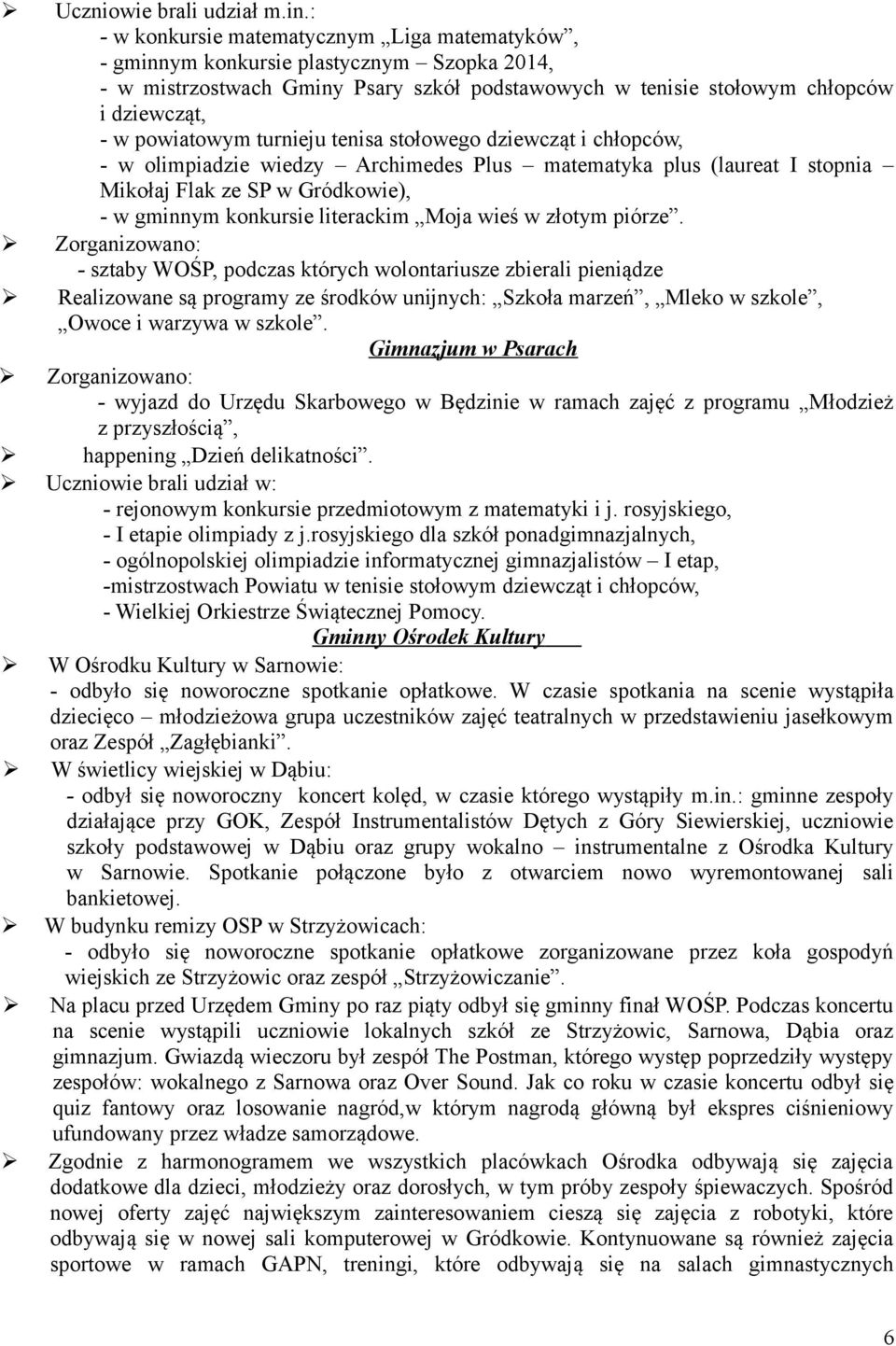 turnieju tenisa stołowego dziewcząt i chłopców, - w olimpiadzie wiedzy Archimedes Plus matematyka plus (laureat I stopnia Mikołaj Flak ze SP w Gródkowie), - w gminnym konkursie literackim Moja wieś w