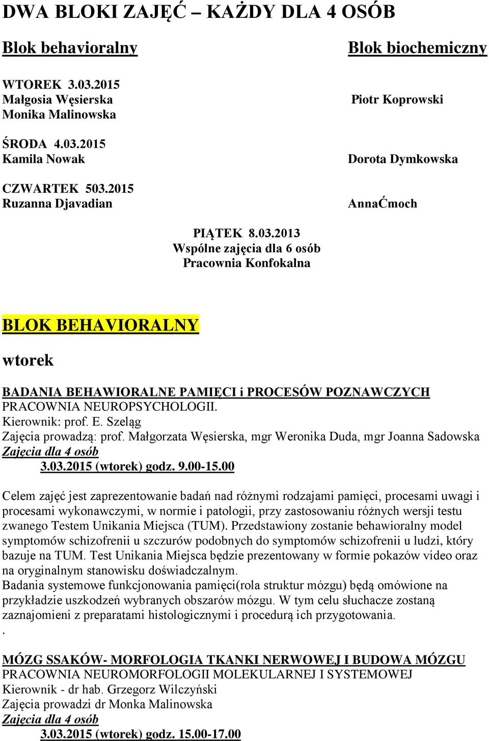 Kierownik: prof E Szeląg Zajęcia prowadzą: prof Małgorzata Węsierska, mgr Weronika Duda, mgr Joanna Sadowska 3032015 (wtorek) godz 900-1500 Celem zajęć jest zaprezentowanie badań nad różnymi