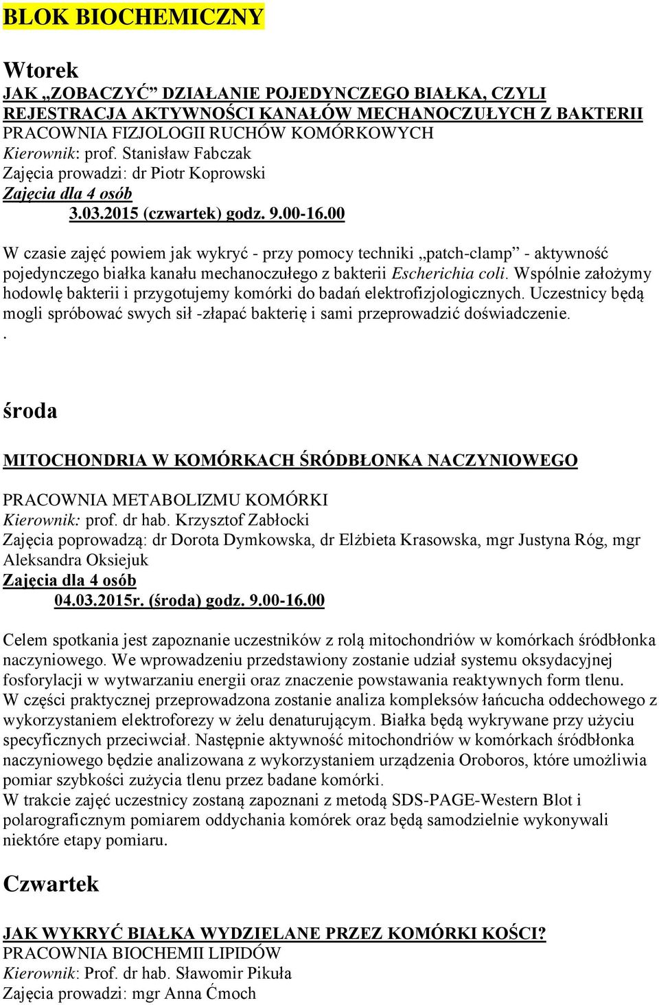 z bakterii Escherichia coli Wspólnie założymy hodowlę bakterii i przygotujemy komórki do badań elektrofizjologicznych Uczestnicy będą mogli spróbować swych sił -złapać bakterię i sami przeprowadzić