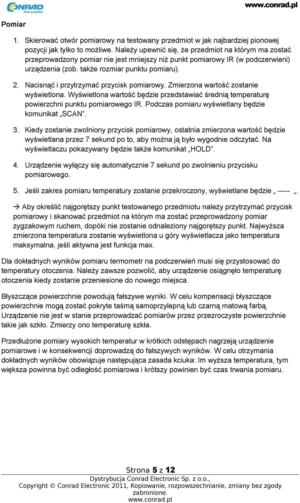 Nacisnąć i przytrzymać przycisk pomiarowy. Zmierzona wartość zostanie wyświetlona. Wyświetlona wartość będzie przedstawiać średnią temperaturę powierzchni punktu pomiarowego IR.