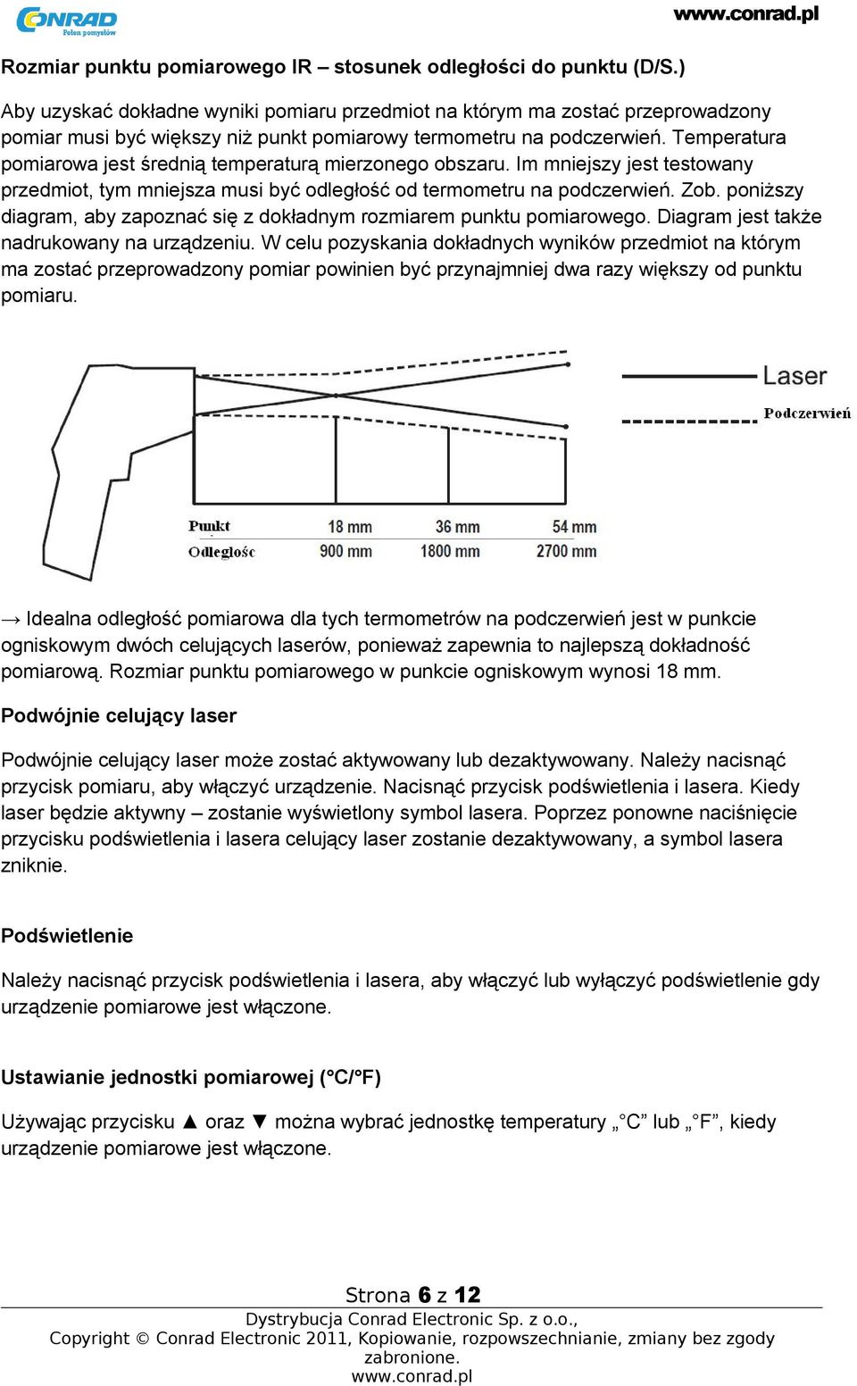 Temperatura pomiarowa jest średnią temperaturą mierzonego obszaru. Im mniejszy jest testowany przedmiot, tym mniejsza musi być odległość od termometru na podczerwień. Zob.