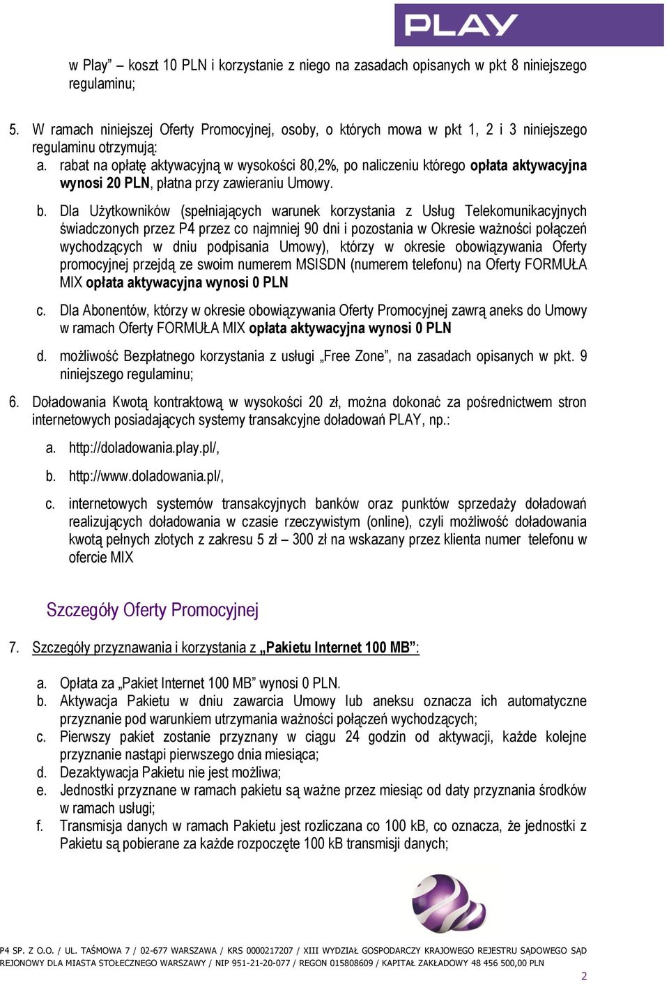 rabat na opłatę aktywacyjną w wysokości 80,2%, po naliczeniu którego opłata aktywacyjna wynosi 20 PLN, płatna przy zawieraniu Umowy. b.