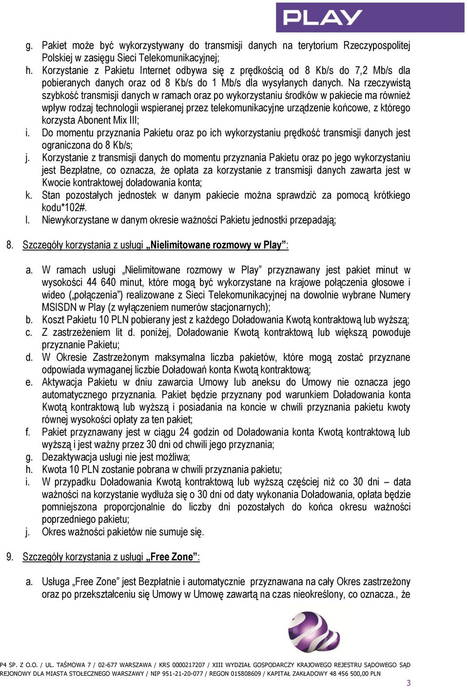 Na rzeczywistą szybkość transmisji danych w ramach oraz po wykorzystaniu środków w pakiecie ma również wpływ rodzaj technologii wspieranej przez telekomunikacyjne urządzenie końcowe, z którego