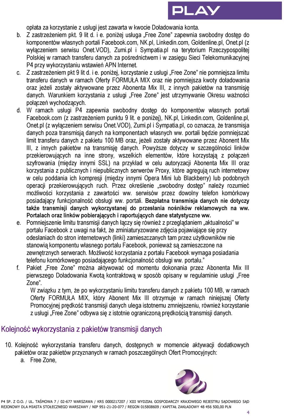 pl na terytorium Rzeczypospolitej Polskiej w ramach transferu danych za pośrednictwem i w zasięgu Sieci Telekomunikacyjnej P4 przy wykorzystaniu wstawień APN Internet. c. Z zastrzeżeniem pkt 9 lit d.