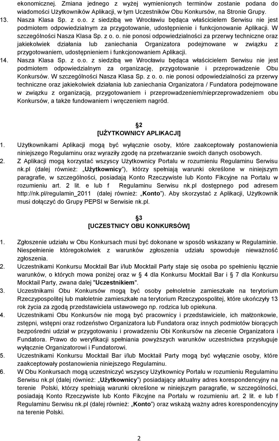 o. nie ponosi odpowiedzialności za przerwy techniczne oraz jakiekolwiek działania lub zaniechania Organizatora podejmowane w związku z przygotowaniem, udostępnieniem i funkcjonowaniem Aplikacji. 14.