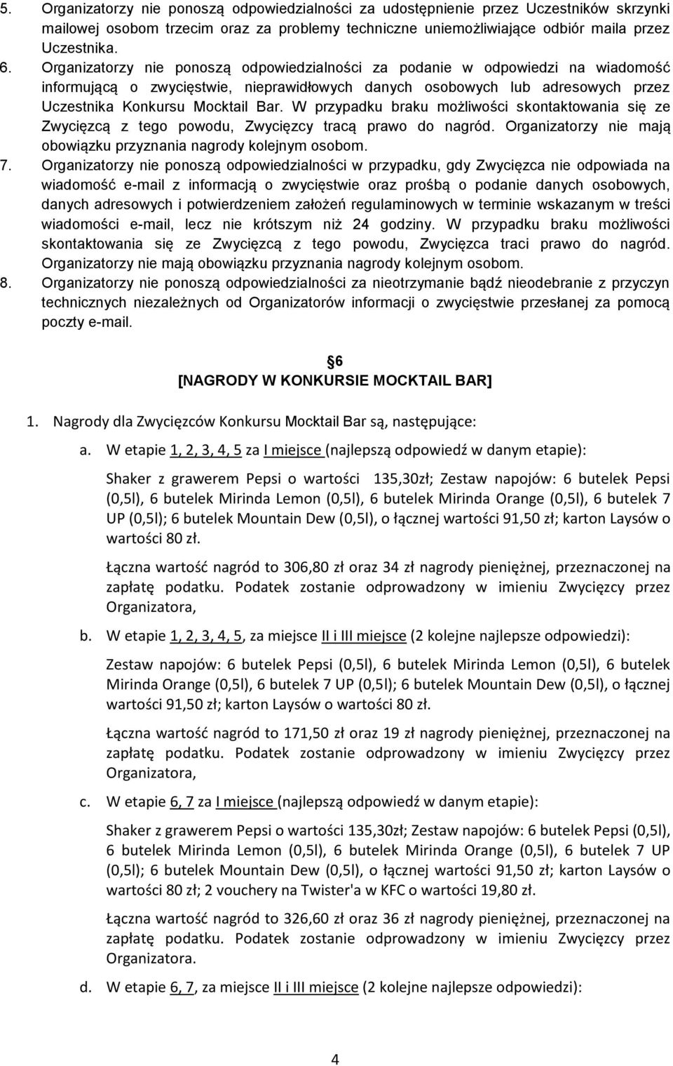 W przypadku braku możliwości skontaktowania się ze Zwycięzcą z tego powodu, Zwycięzcy tracą prawo do nagród. Organizatorzy nie mają obowiązku przyznania nagrody kolejnym osobom. 7.