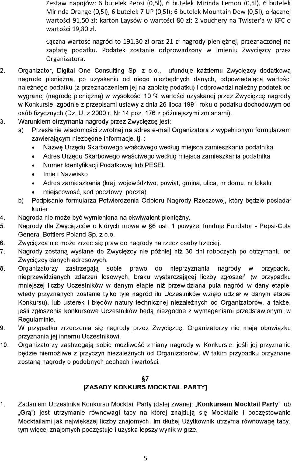 z o.o., ufunduje każdemu Zwycięzcy dodatkową nagrodę pieniężną, po uzyskaniu od niego niezbędnych danych, odpowiadającą wartości należnego podatku (z przeznaczeniem jej na zapłatę podatku) i