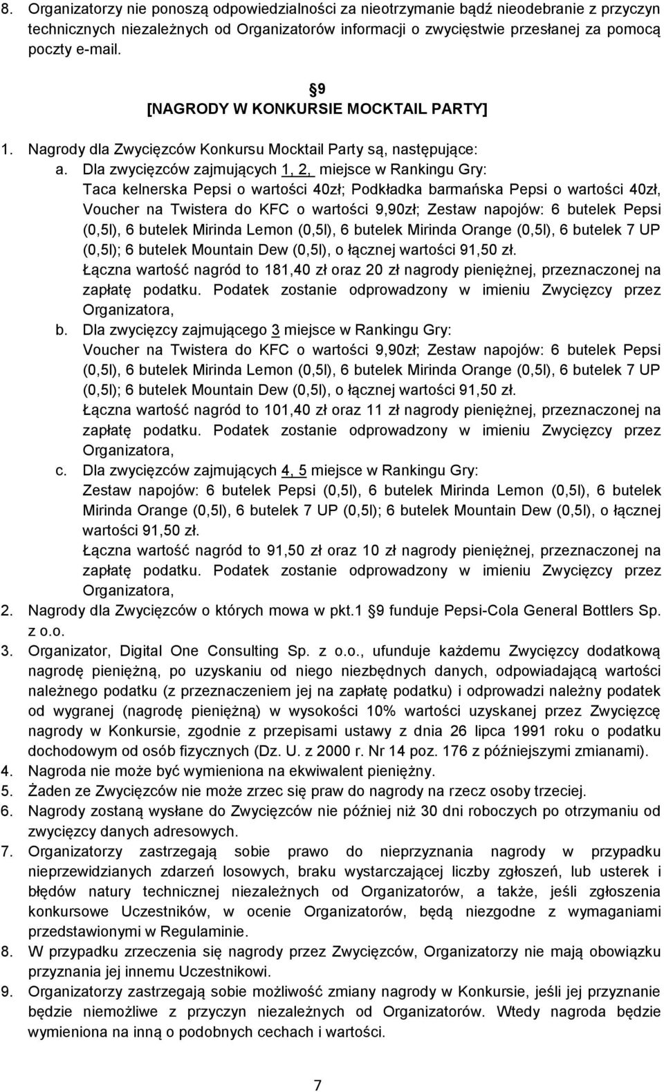 Dla zwycięzców zajmujących 1, 2, miejsce w Rankingu Gry: Taca kelnerska Pepsi o wartości 40zł; Podkładka barmańska Pepsi o wartości 40zł, Voucher na Twistera do KFC o wartości 9,90zł; Zestaw napojów: