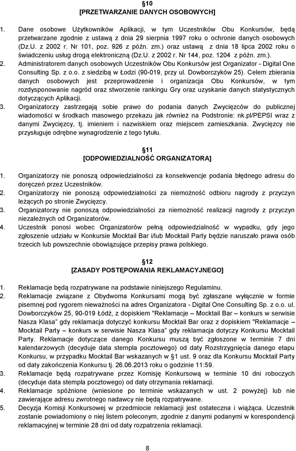 926 z późn. zm.) oraz ustawą z dnia 18 lipca 2002 roku o świadczeniu usług drogą elektroniczną (Dz.U. z 2002 r. Nr 144, poz. 1204 z późn. zm.). 2. Administratorem danych osobowych Uczestników Obu Konkursów jest Organizator - Digital One Consulting Sp.