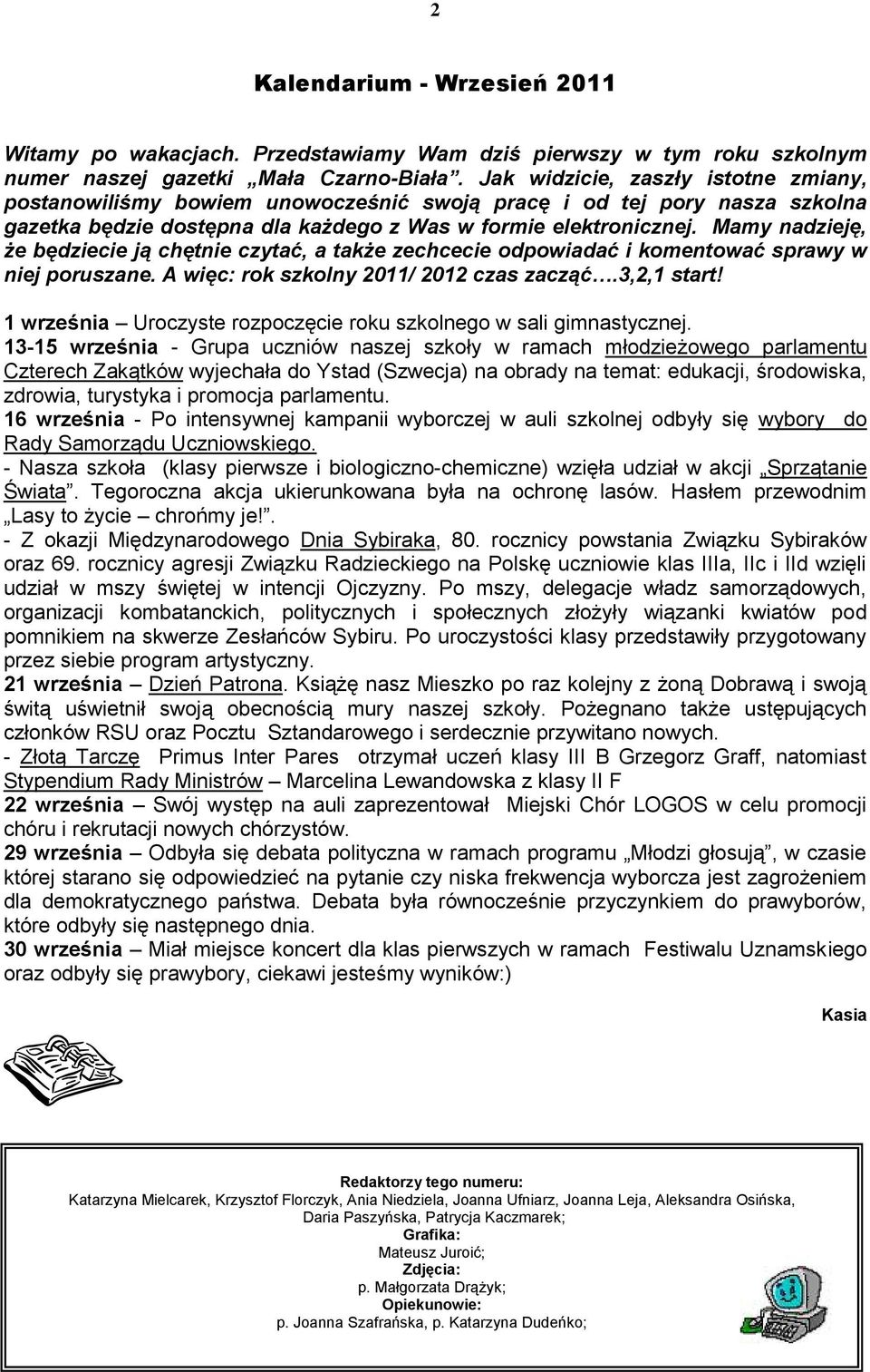 Mamy nadzieję, że będziecie ją chętnie czytać, a także zechcecie odpowiadać i komentować sprawy w niej poruszane. A więc: rok szkolny 2011/ 2012 czas zacząć.3,2,1 start!