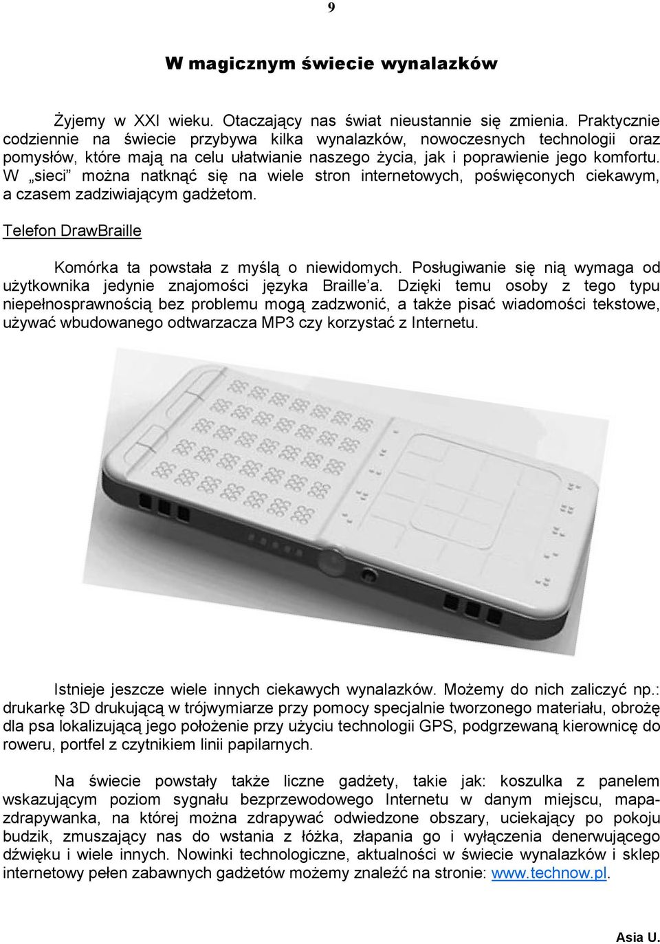 W sieci można natknąć się na wiele stron internetowych, poświęconych ciekawym, a czasem zadziwiającym gadżetom. Telefon DrawBraille Komórka ta powstała z myślą o niewidomych.