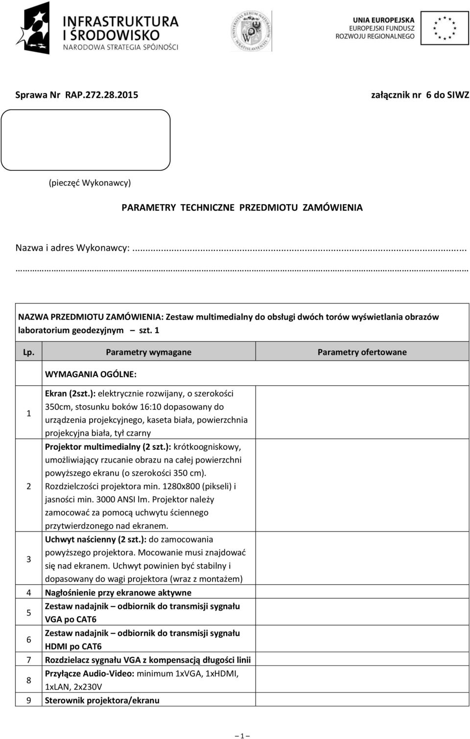 ): elektrycznie rozwijany, o szerokości 30cm, stosunku boków 16:10 dopasowany do urządzenia projekcyjnego, kaseta biała, powierzchnia projekcyjna biała, tył czarny Projektor multimedialny (2 szt.