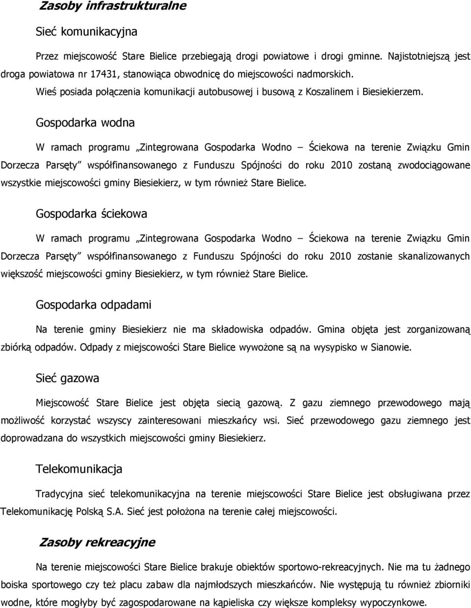 Gospodarka wodna W ramach programu Zintegrowana Gospodarka Wodno Ściekowa na terenie Związku Gmin Dorzecza Parsęty współfinansowanego z Funduszu Spójności do roku 2010 zostaną zwodociągowane