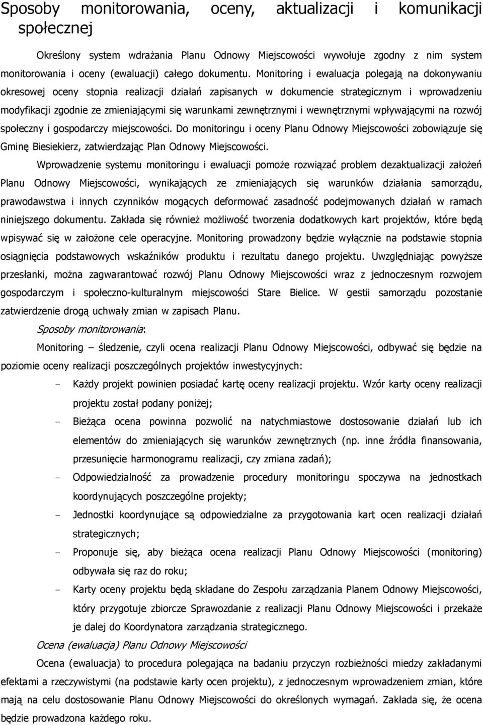 Monitoring i ewaluacja polegają na dokonywaniu okresowej oceny stopnia realizacji działań zapisanych w dokumencie strategicznym i wprowadzeniu modyfikacji zgodnie ze zmieniającymi się warunkami