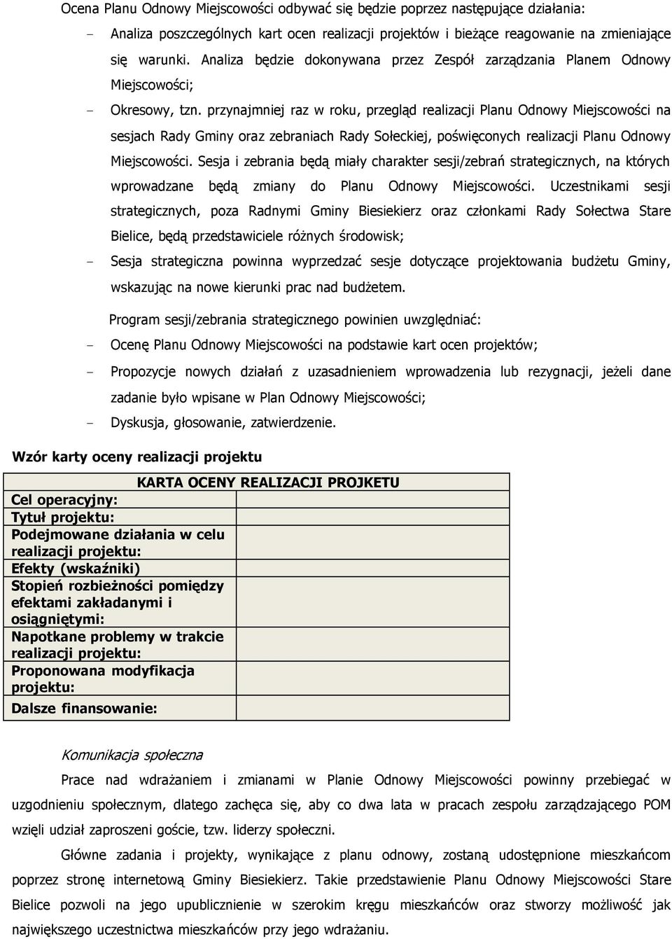 przynajmniej raz w roku, przegląd realizacji Planu Odnowy Miejscowości na sesjach Rady Gminy oraz zebraniach Rady Sołeckiej, poświęconych realizacji Planu Odnowy Miejscowości.