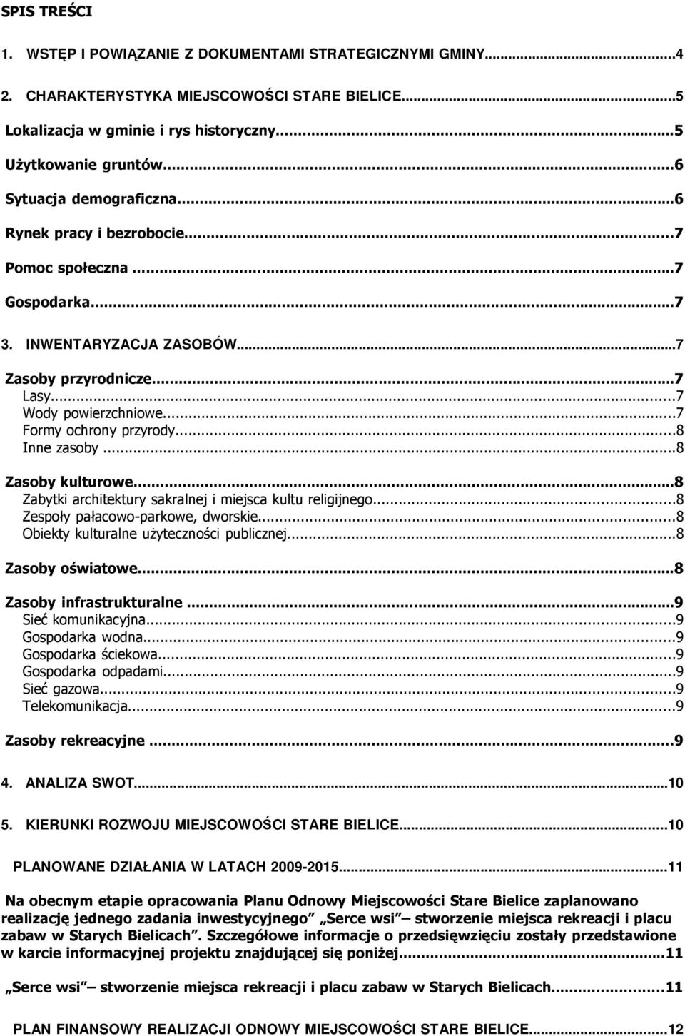 ..7 Formy ochrony przyrody...8 Inne zasoby...8 Zasoby kulturowe...8 Zabytki architektury sakralnej i miejsca kultu religijnego...8 Zespoły pałacowo-parkowe, dworskie.