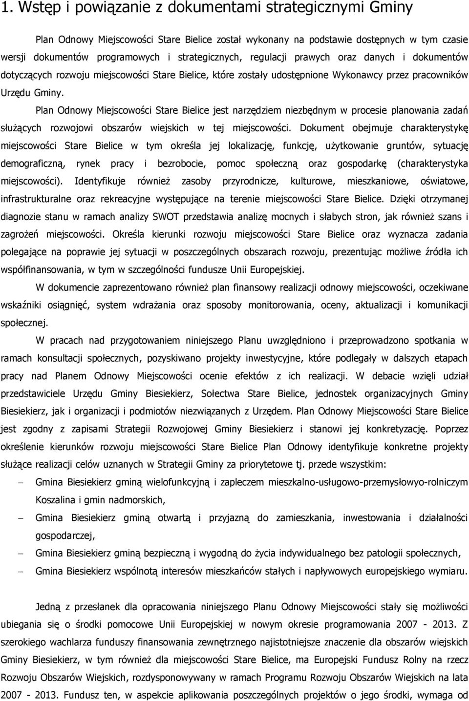 Plan Odnowy Miejscowości Stare Bielice jest narzędziem niezbędnym w procesie planowania zadań służących rozwojowi obszarów wiejskich w tej miejscowości.