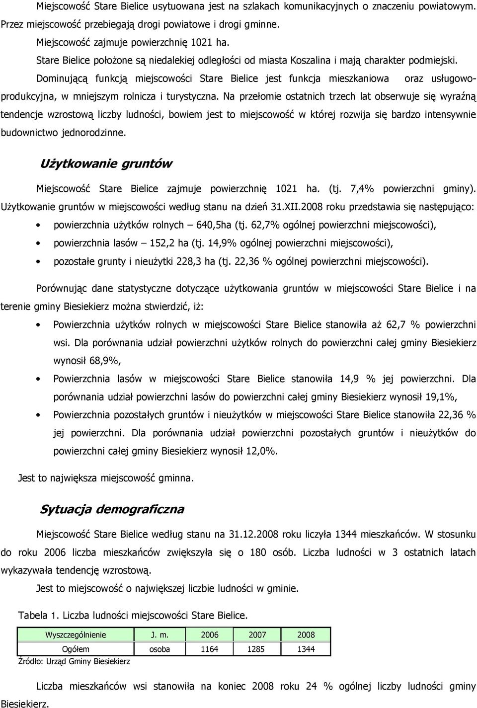 Dominującą funkcją miejscowości Stare Bielice jest funkcja mieszkaniowa oraz usługowoprodukcyjna, w mniejszym rolnicza i turystyczna.