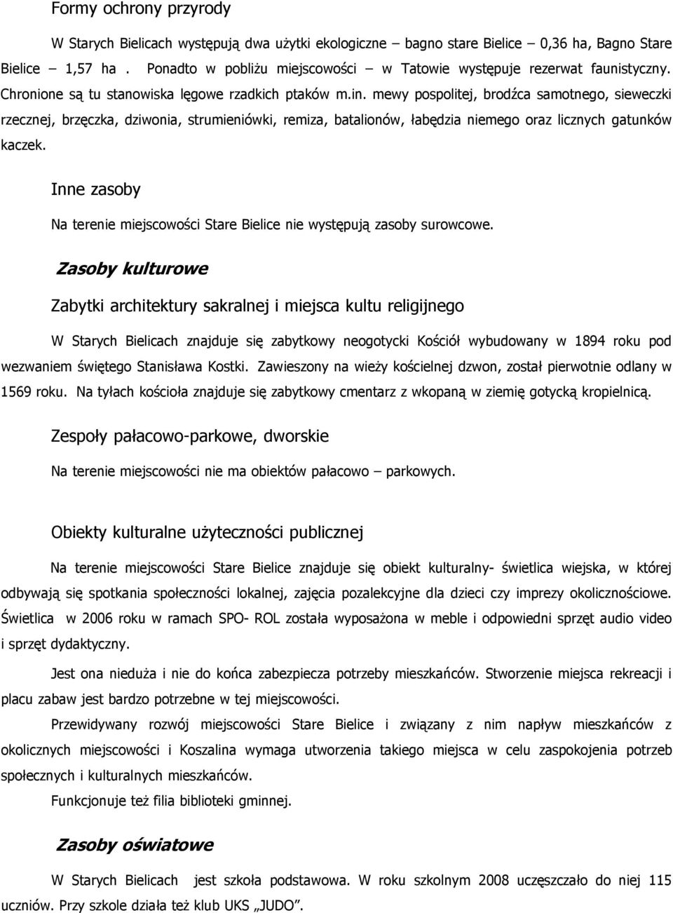 mewy pospolitej, brodźca samotnego, sieweczki rzecznej, brzęczka, dziwonia, strumieniówki, remiza, batalionów, łabędzia niemego oraz licznych gatunków kaczek.