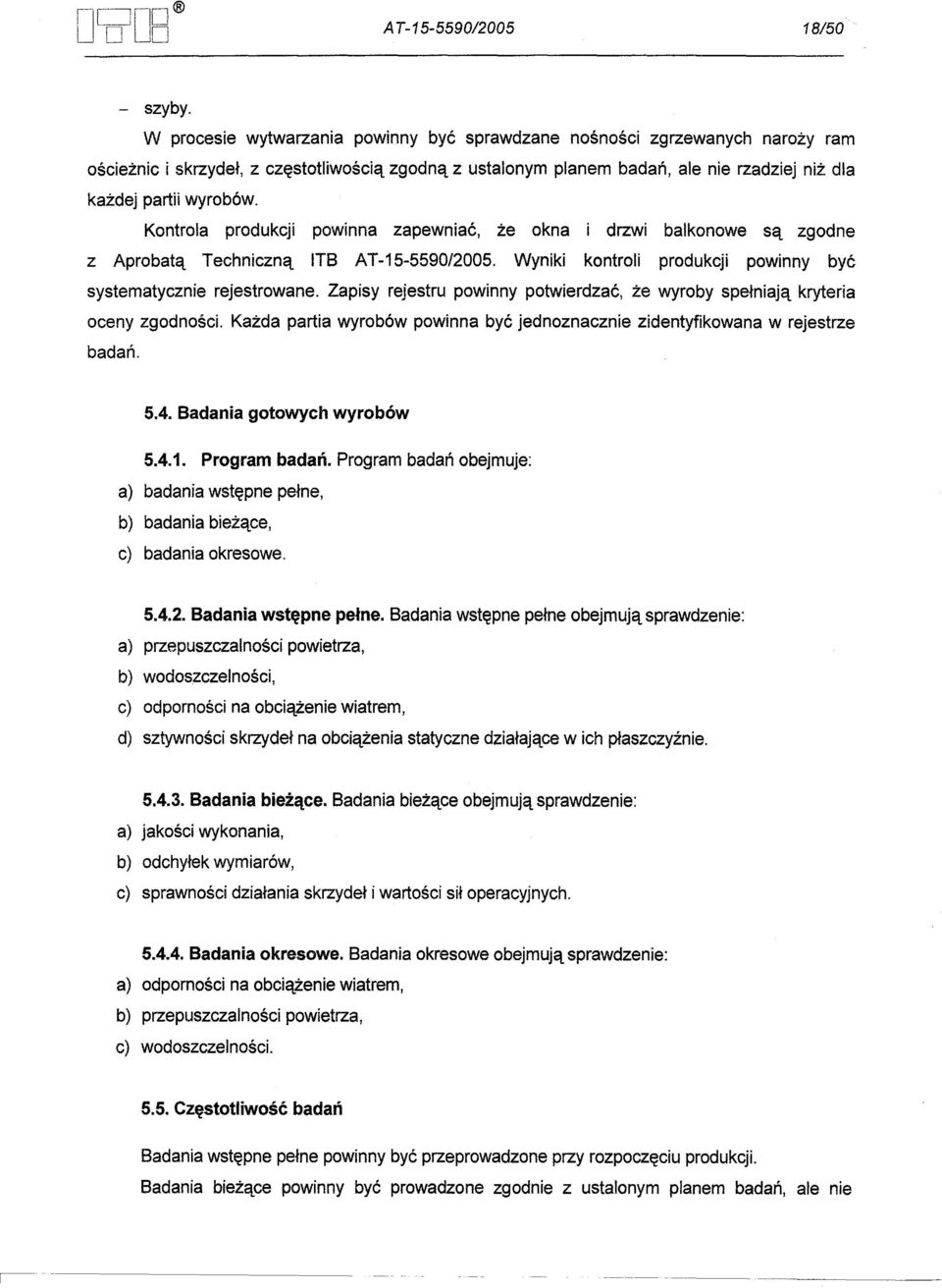 Wyniki kontroli produkcji powinny byc systematycznie rejestrowane. Zapisy rejestru powinny potwierdzac, ze wyroby spelniaja kryteria oceny zgodnosci.