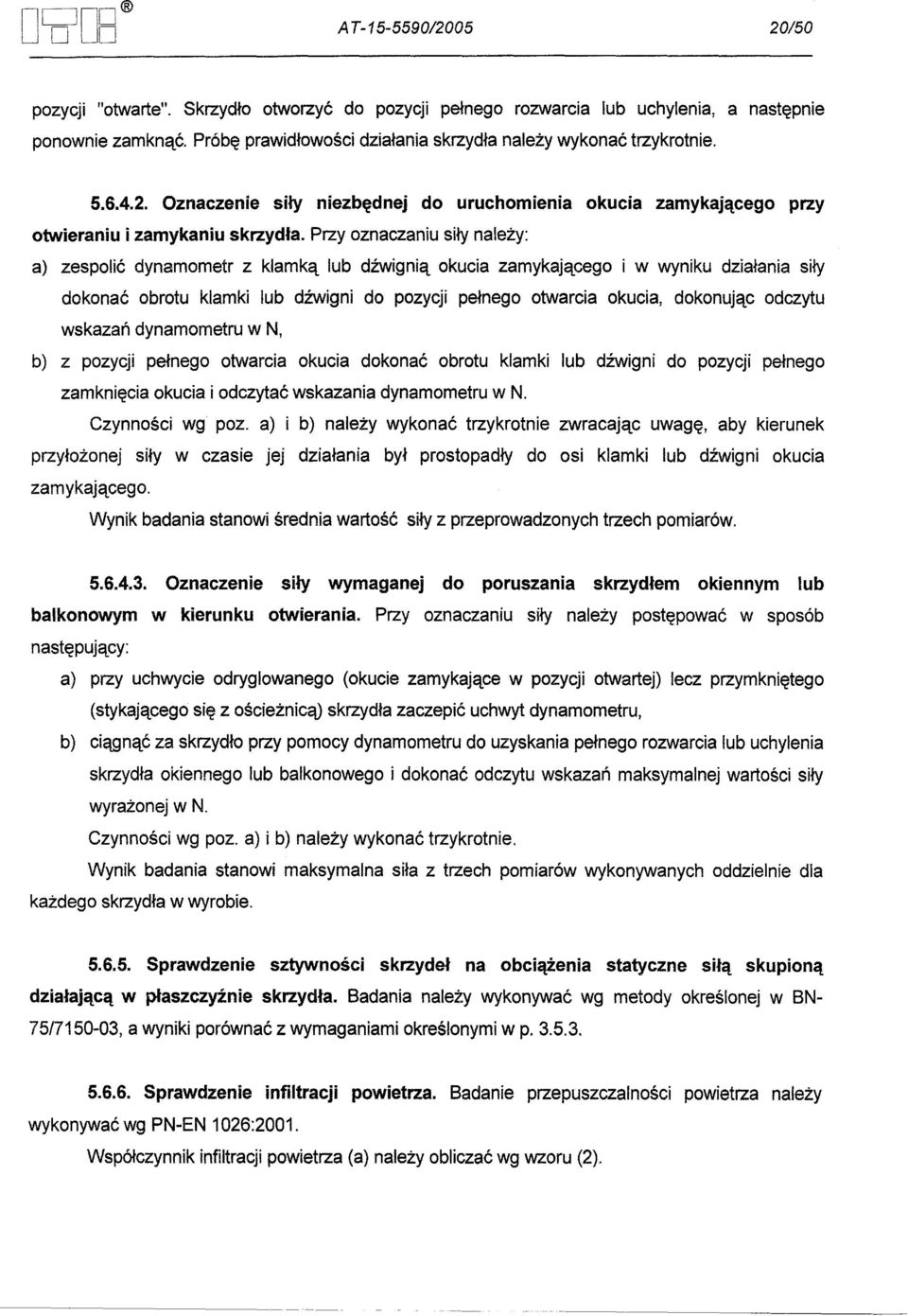 Przy oznaczaniu sily nalezy: a) zespolic dynamometr z klamka lub dzwignia okucia zamykajacego i w wyniku dzialania sily dokonac obrotu klamki lub dzwigni do pozycji pelnego otwarcia okucia, dokonujac