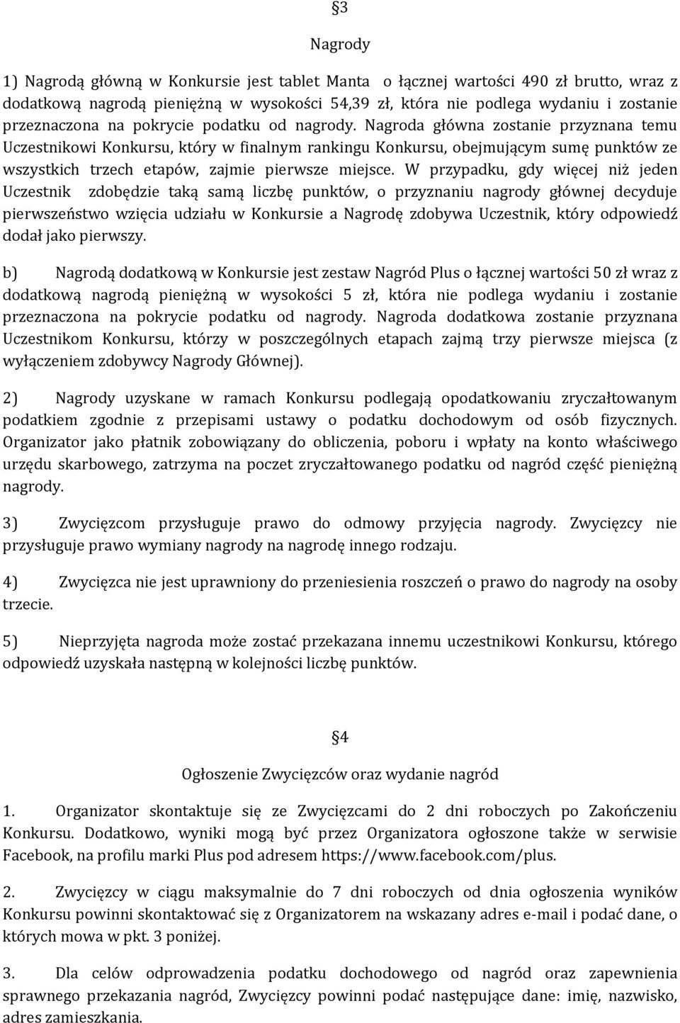 Nagroda główna zostanie przyznana temu Uczestnikowi Konkursu, który w finalnym rankingu Konkursu, obejmującym sumę punktów ze wszystkich trzech etapów, zajmie pierwsze miejsce.