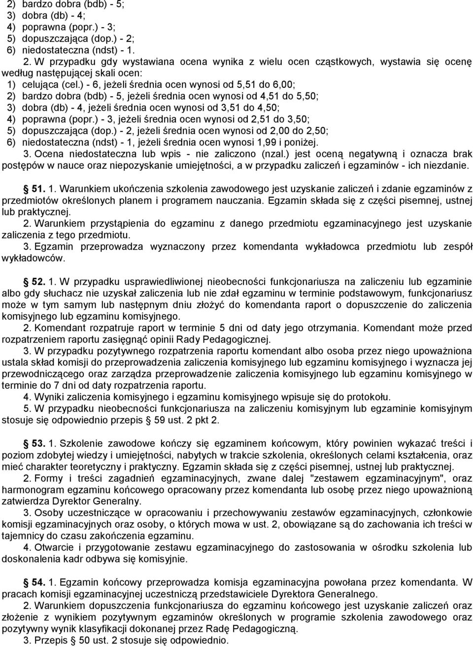 ) - 6, jeżeli średnia ocen wynosi od 5,51 do 6,00; 2) bardzo dobra (bdb) - 5, jeżeli średnia ocen wynosi od 4,51 do 5,50; 3) dobra (db) - 4, jeżeli średnia ocen wynosi od 3,51 do 4,50; 4) poprawna