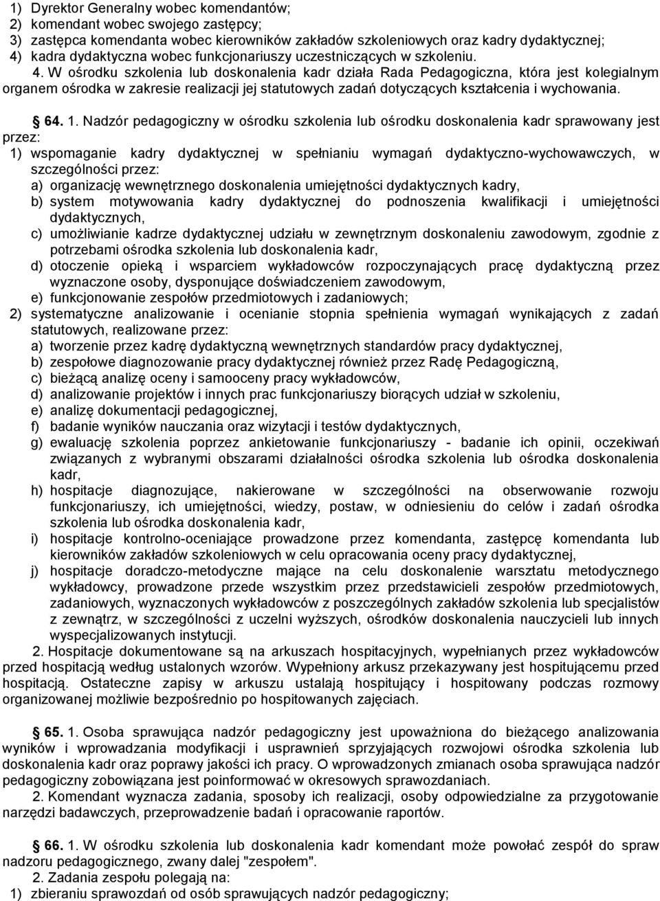 W ośrodku szkolenia lub doskonalenia kadr działa Rada Pedagogiczna, która jest kolegialnym organem ośrodka w zakresie realizacji jej statutowych zadań dotyczących kształcenia i wychowania. 64. 1.