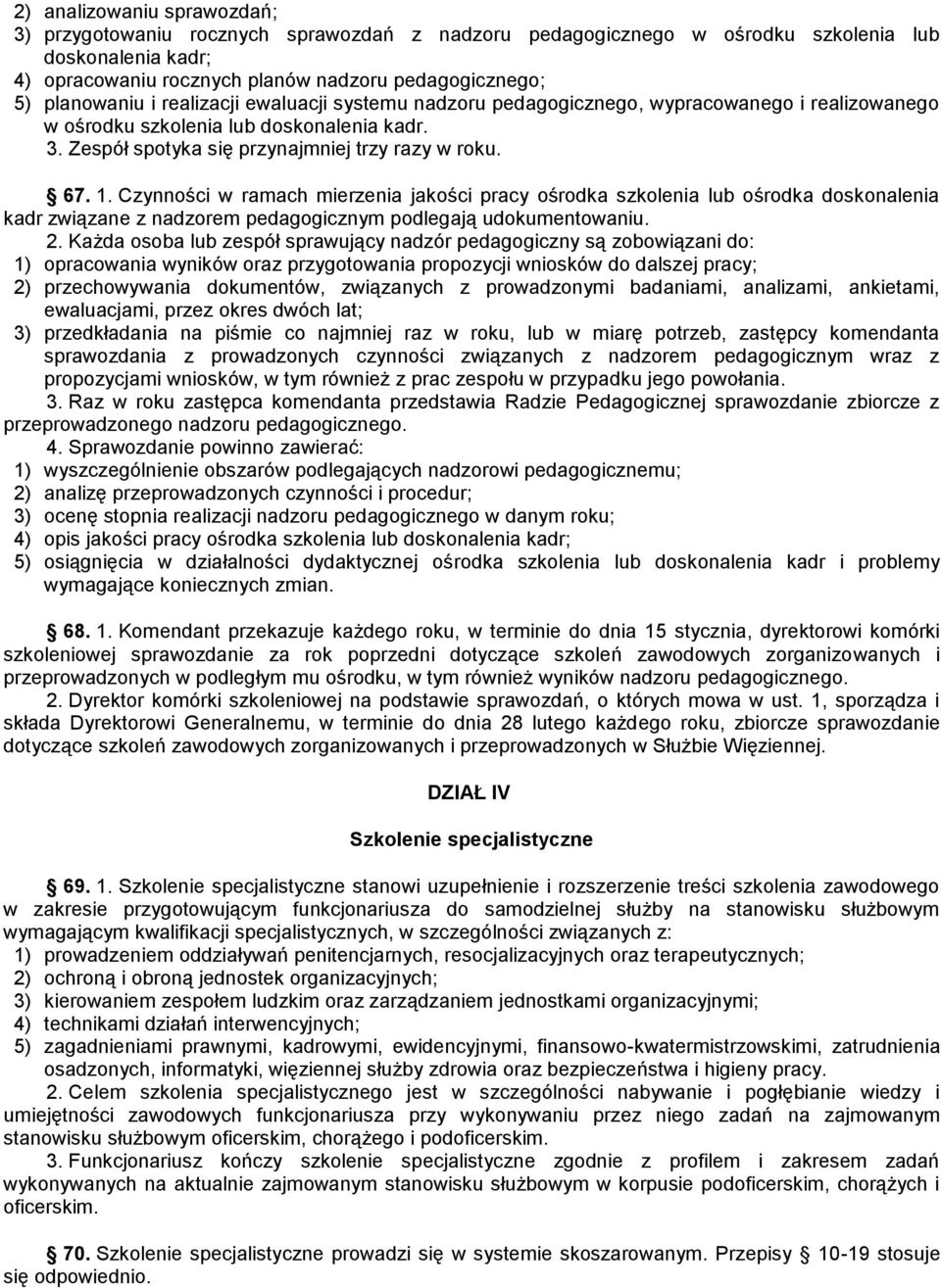 Czynności w ramach mierzenia jakości pracy ośrodka szkolenia lub ośrodka doskonalenia kadr związane z nadzorem pedagogicznym podlegają udokumentowaniu. 2.