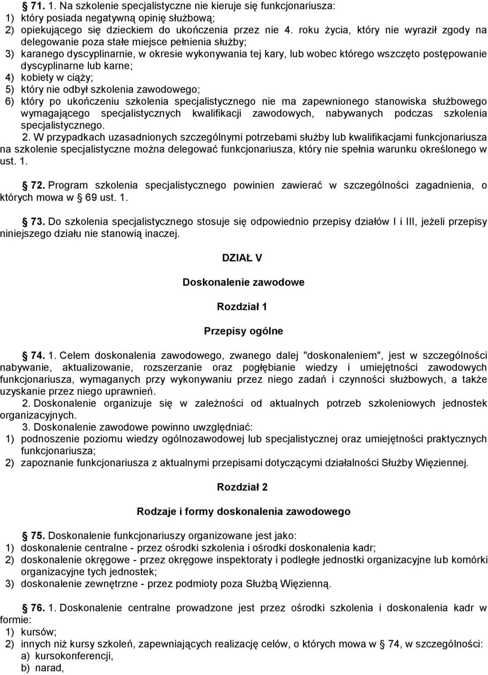 dyscyplinarne lub karne; 4) kobiety w ciąży; 5) który nie odbył szkolenia zawodowego; 6) który po ukończeniu szkolenia specjalistycznego nie ma zapewnionego stanowiska służbowego wymagającego