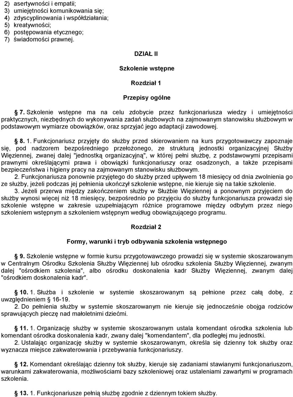 Szkolenie wstępne ma na celu zdobycie przez funkcjonariusza wiedzy i umiejętności praktycznych, niezbędnych do wykonywania zadań służbowych na zajmowanym stanowisku służbowym w podstawowym wymiarze