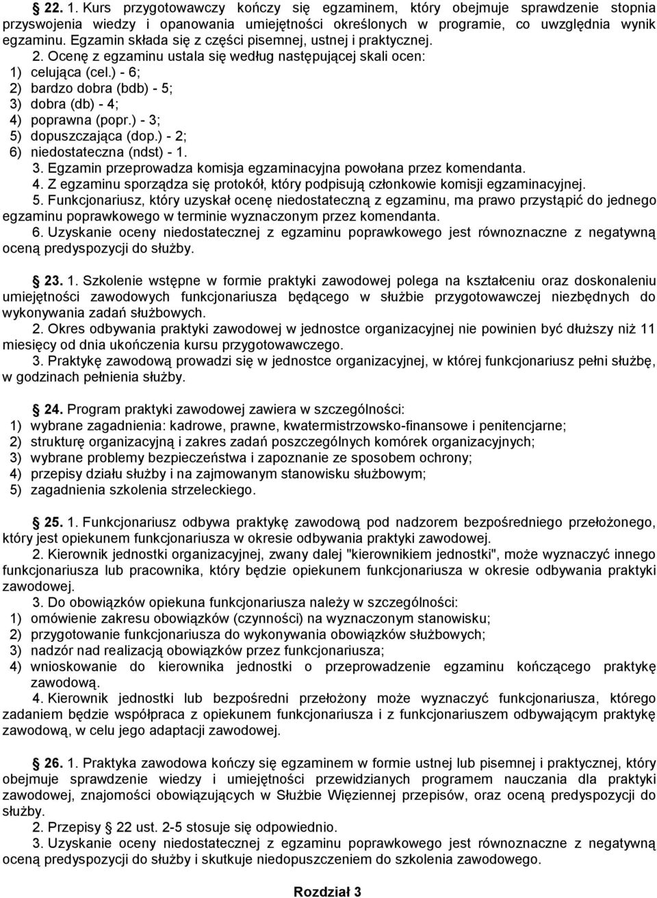 ) - 6; 2) bardzo dobra (bdb) - 5; 3) dobra (db) - 4; 4) poprawna (popr.) - 3; 5) dopuszczająca (dop.) - 2; 6) niedostateczna (ndst) - 1. 3. Egzamin przeprowadza komisja egzaminacyjna powołana przez komendanta.