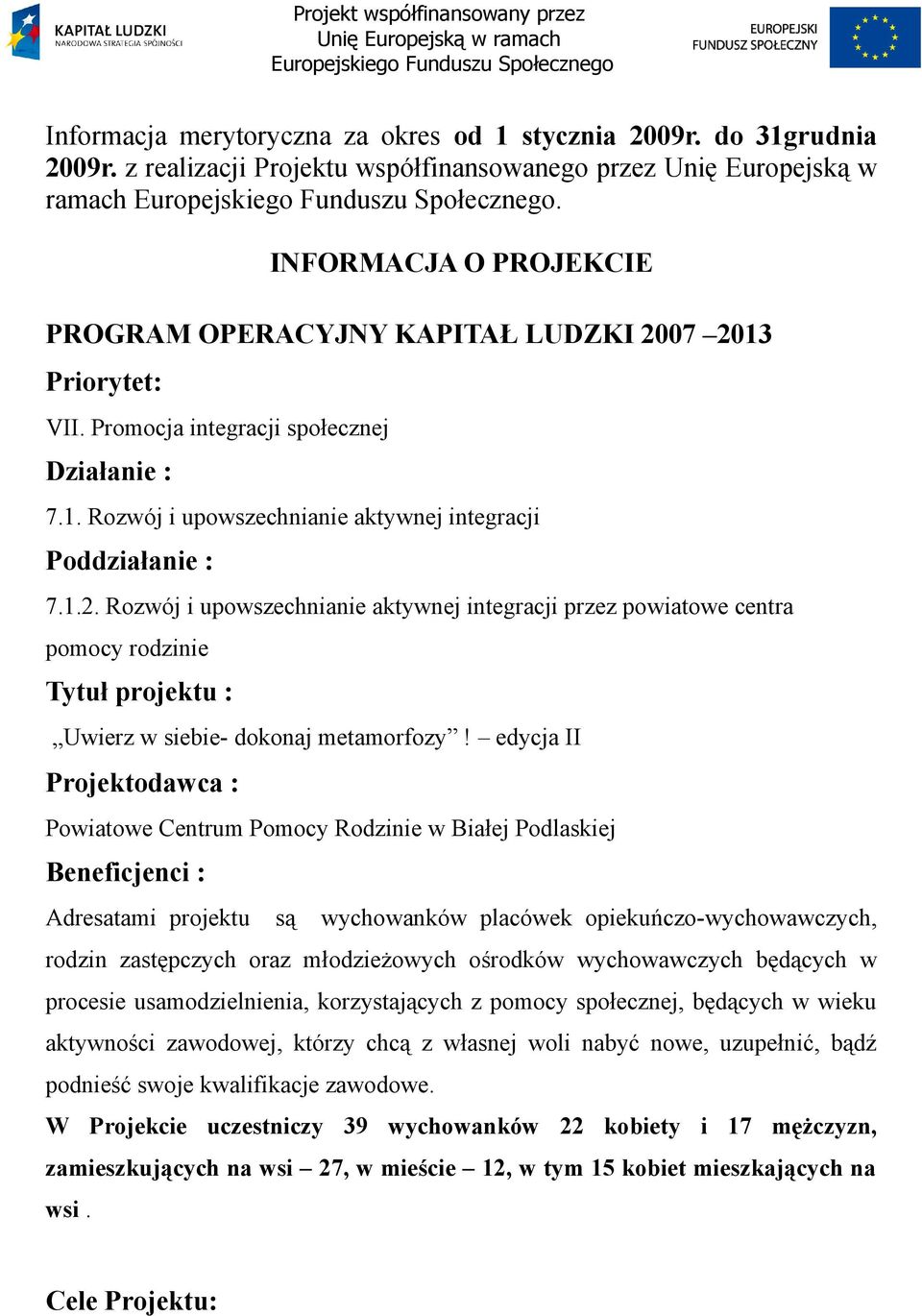 edycja II Projektodawca : Powiatowe Centrum Pomocy Rodzinie w Białej Podlaskiej Beneficjenci : Adresatami projektu są wychowanków placówek opiekuńczo-wychowawczych, rodzin zastępczych oraz