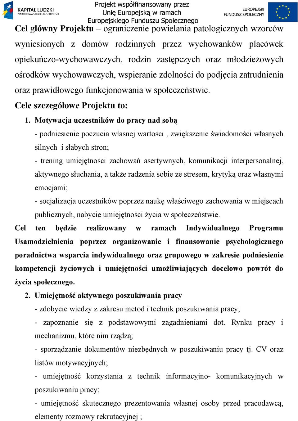 Motywacja uczestników do pracy nad sobą - podniesienie poczucia własnej wartości, zwiększenie świadomości własnych silnych i słabych stron; - trening umiejętności zachowań asertywnych, komunikacji