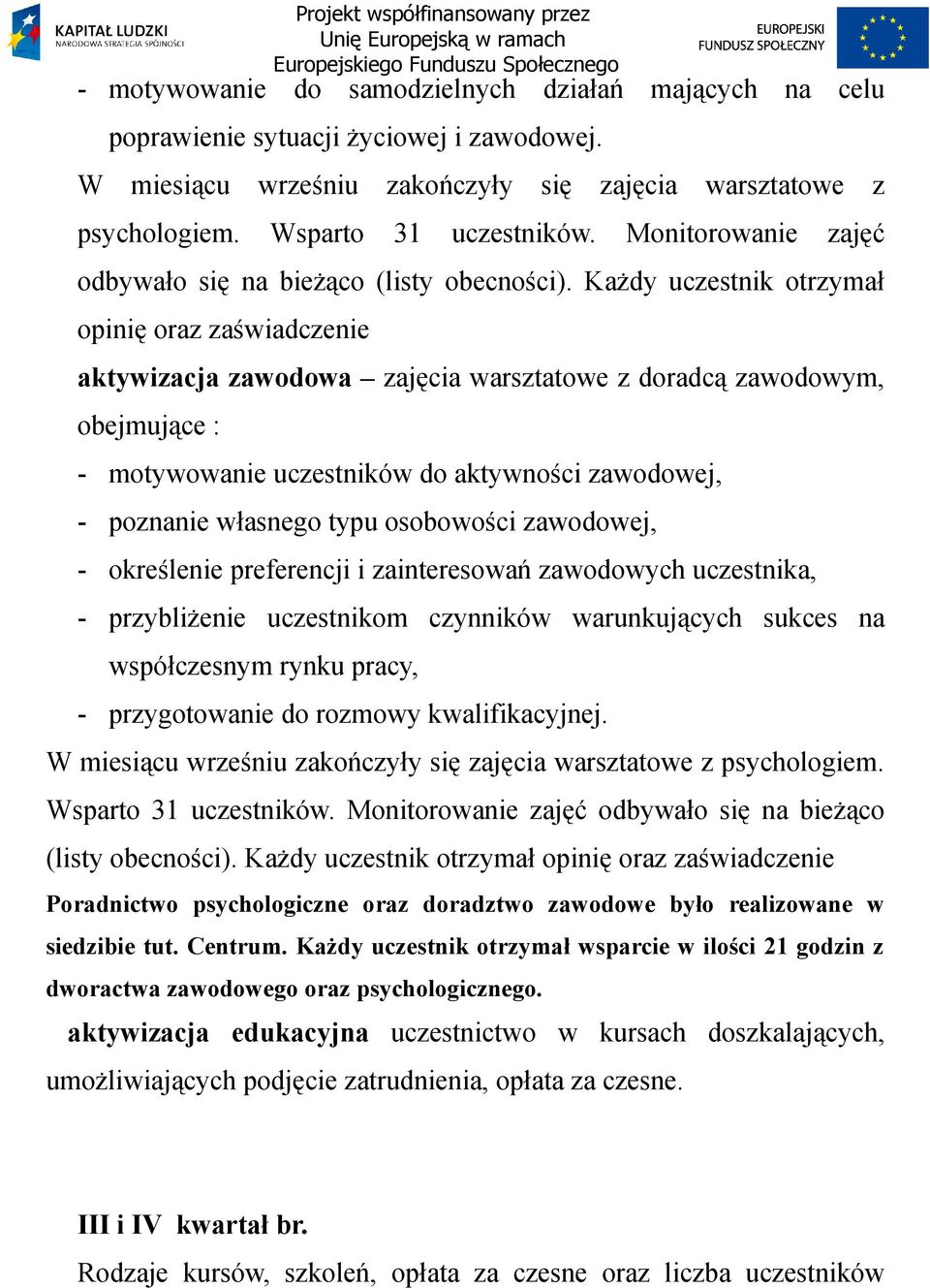 Każdy uczestnik otrzymał opinię oraz zaświadczenie aktywizacja zawodowa zajęcia warsztatowe z doradcą zawodowym, obejmujące : - motywowanie uczestników do aktywności zawodowej, - poznanie własnego