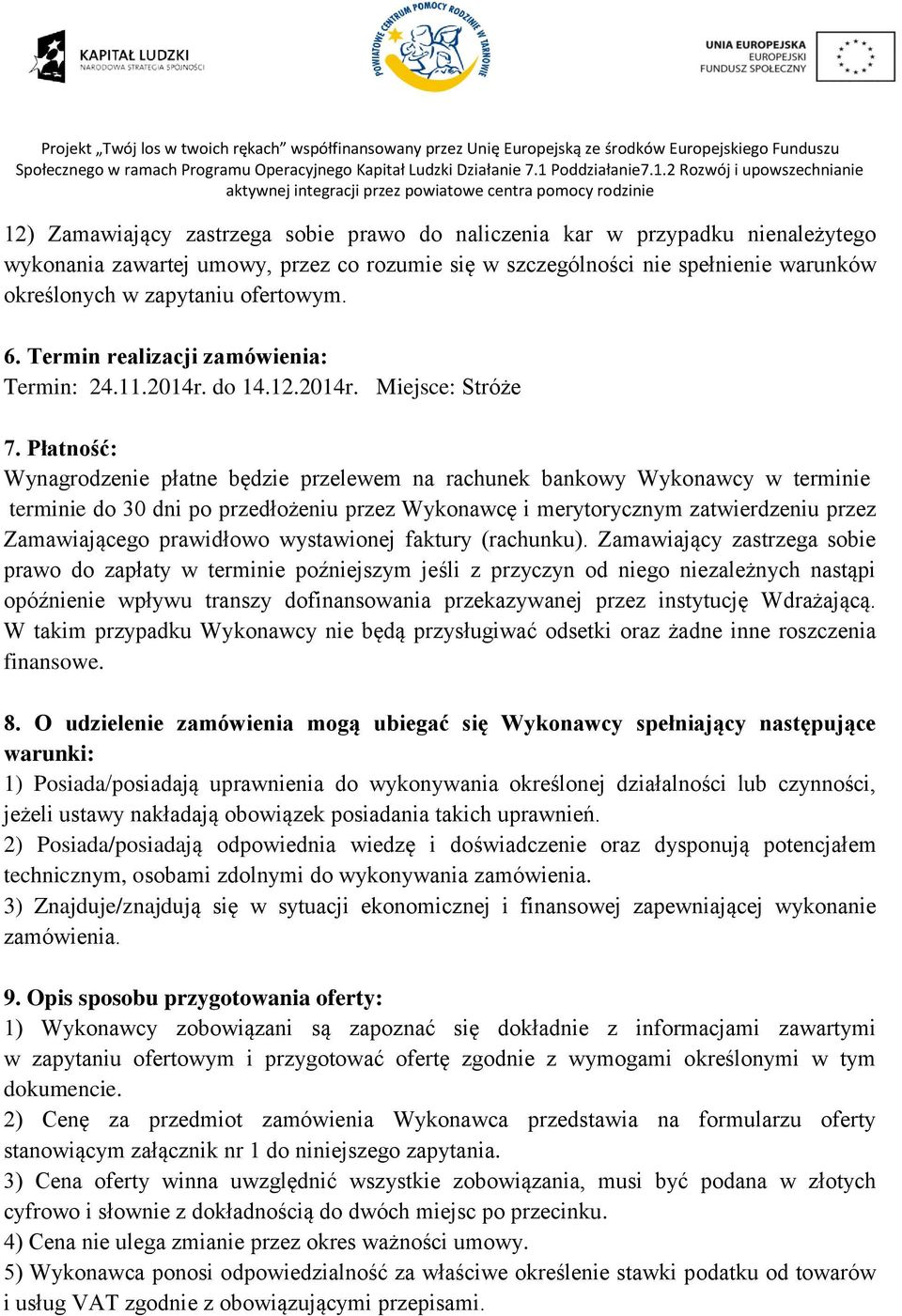 Płatność: Wynagrodzenie płatne będzie przelewem na rachunek bankowy Wykonawcy w terminie terminie do 30 dni po przedłożeniu przez Wykonawcę i merytorycznym zatwierdzeniu przez Zamawiającego