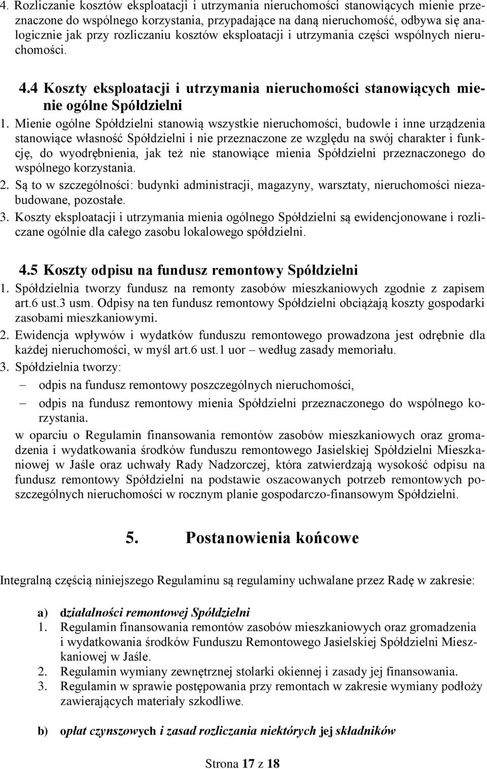 Mienie ogólne Spółdzielni stanowią wszystkie nieruchomości, budowle i inne urządzenia stanowiące własność Spółdzielni i nie przeznaczone ze względu na swój charakter i funkcję, do wyodrębnienia, jak